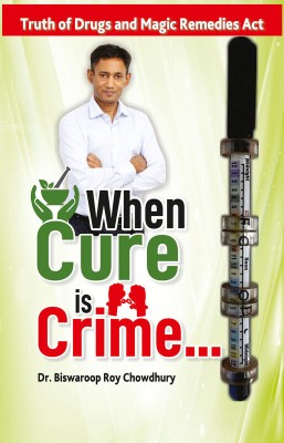 When Cure is Crime : (Truth of Drugs and Magic Remedies Act)(Paperback, Dr. Biswaroop Roy Chowdhury)