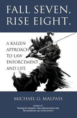 Fall Seven, Rise Eight. A Kaizen Approach to Law Enforcement and Life(English, Paperback, Malpass Michael G)