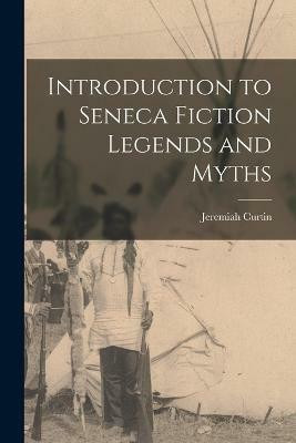 Introduction to Seneca Fiction Legends and Myths(English, Paperback, Jeremiah Curtin)