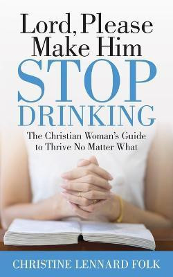 Lord Please Make Him Stop Drinking(English, Paperback, Folk Christine Lennard)