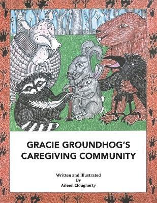 Gracie Groundhog's Caregiving Community(English, Paperback, Clougherty Aileen)