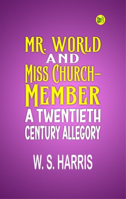 Mr. World and Miss Church-Member: A Twentieth Century Allegory(Paperback, W. S. Harris)