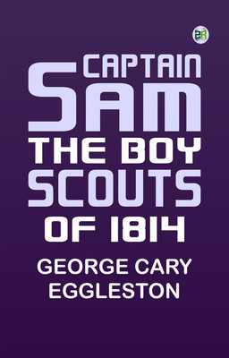 Captain Sam: The Boy Scouts of 1814(Paperback, George Cary Eggleston)