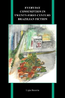 Everyday Consumption in Twenty-First-Century Brazilian Fiction(English, Hardcover, Bezerra Ligia)