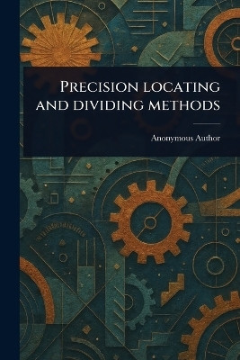 Precision Locating and Dividing Methods(English, Paperback, Anonymous)