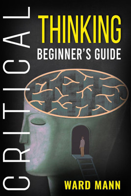 Critical Thinking Beginner's Guide(English, Paperback, Ward Mann)