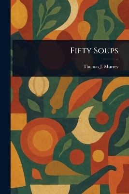 Fifty Soups(English, Paperback, Murrey Thomas J (Thomas Jefferson))