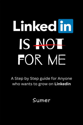 LinkedIn is Not for Me  - A Step by Step Guide for Anyone who wants to grow on LinkedIn(Hardcover, Sumersingh K Rajpurohit)