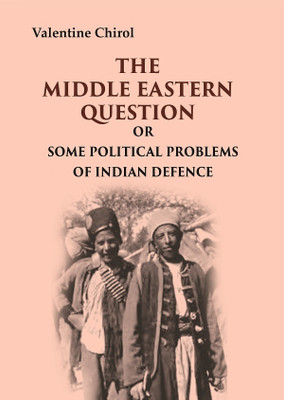 The Middle Eastern Question: Or Some Political Problems Of Indian Defence(Paperback, Valentine Chirol)