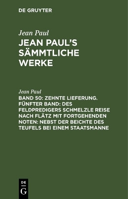 Zehnte Lieferung. Fuenfter Band: Des Feldpredigers Schmelzle Reise nach Flaetz mit fortgehenden Noten; nebst der Beichte des Teufels bei einem Staatsmanne(German, Hardcover, Paul Jean)