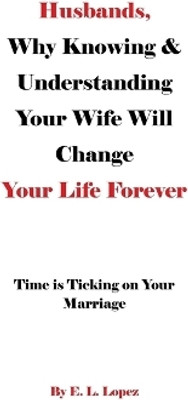 Husbands, Why Knowing & Understanding Your Wife Will Change Your Life Forever(English, Paperback, Lopez E L)