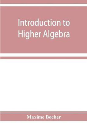 Introduction to higher algebra(English, Paperback, Bocher Maxime)