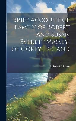Brief Account of Family of Robert and Susan Everett Massey, of Gorey, Ireland(English, Hardcover, Massey Robert R)