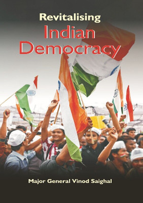 Revitalising Indian Democracy(Paperback, Maj. Gen. Vinod Saighal)