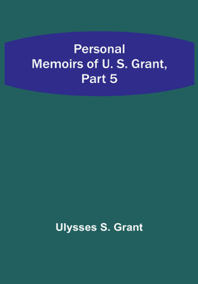 Personal Memoirs of U. S. Grant, Part 5(Paperback, Ulysses S. Grant)