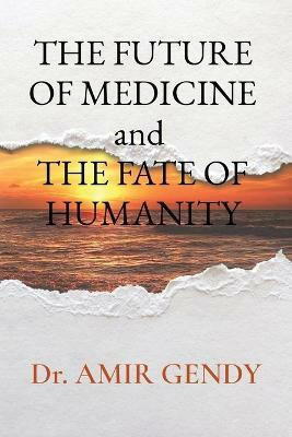 THE FUTURE OF MEDICINE and THE FATE OF HUMANITY(English, Paperback, Gendy Amir Dr)