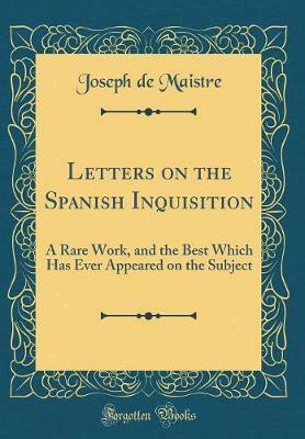Letters on the Spanish Inquisition(English, Hardcover, Maistre Joseph de)
