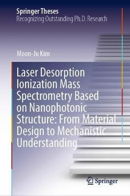 Laser Desorption Ionization Mass Spectrometry Based on Nanophotonic Structure: From Material Design to Mechanistic Understanding(English, Hardcover, Kim Moon-Ju)
