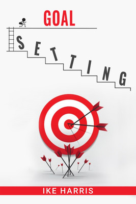 Goal Setting  - Transform Your Dreams into Reality with a Simple, Effective Process (2023 Guide for Beginners)(Paperback, Ike Harris)