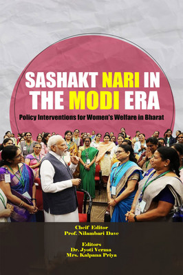 SASHAKT NARI IN THE MODI ERA: Policy Interventions for Women's Welfare in Bharat(Paperback, Prof. Nilambari Dave, Mrs. Kalpana Priya, Dr. Jyoti Verma)