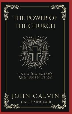 The Power of the Church: Its Councils, Laws and Jurisdiction (Grapevine Press)(English, Hardcover, Calvin John)