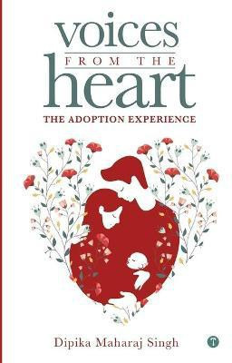Voices From The Heart - The Adoption Experience(English, Paperback, Singh Dipika Maharaj)