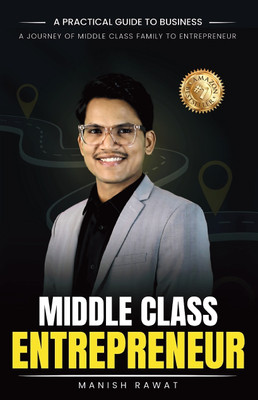 MIDDLE CLASS ENTREPRENEUR: A Practical Guide to Business(Hardcover, Manish Rawat)