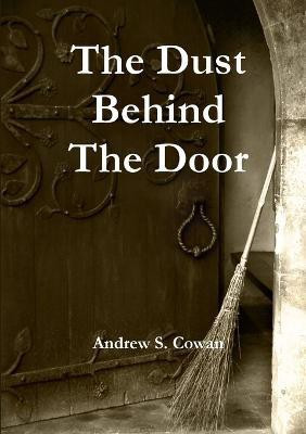 The Dust Behind The Door(English, Paperback, Cowan Andrew S.)