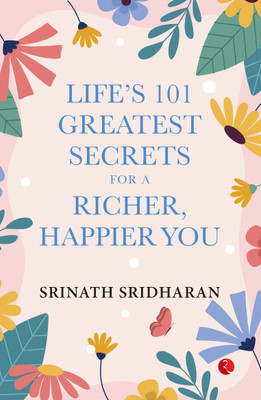 LIFE’S 101 GREATEST SECRETS FOR A RICHER, HAPPIER YOU(Paperback, Srinath Sridharan)