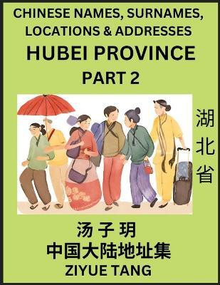 Hubei Province (Part 2)- Mandarin Chinese Names, Surnames, Locations & Addresses, Learn Simple Chinese Characters, Words, Sentences with Simplified Characters, English and Pinyin(Chinese, Paperback, Tang Ziyue) Hubei Province (Part 2)- Mandarin Chinese Names, Surnames, Locations & Addresses, Learn Simple Chinese Characters, Words, Sentences with Simplified Characters, English and Pinyin(Chinese, Paperback, Tang Ziyue)
