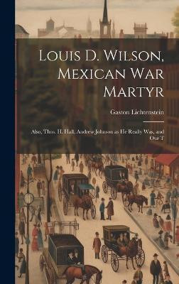Louis D. Wilson, Mexican War Martyr(English, Hardcover, Lichtenstein Gaston)