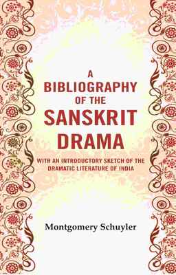 A bibliography of the Sanskrit drama : With an introductory sketch of the dramatic literature of India [Hardcover](Hardcover, Montgomery Schuyler)
