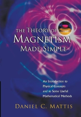 Theory Of Magnetism Made Simple, The: An Introduction To Physical Concepts And To Some Useful Mathematical Methods(English, Paperback, Mattis Daniel C)