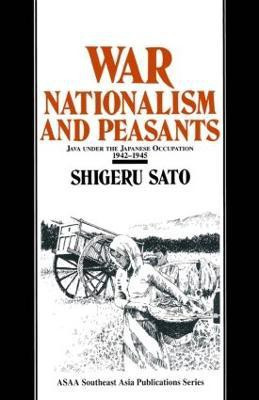 War, Nationalism and Peasants: Java Under the Japanese Occupation, 1942-45(English, Paperback, Sato Shigeru)