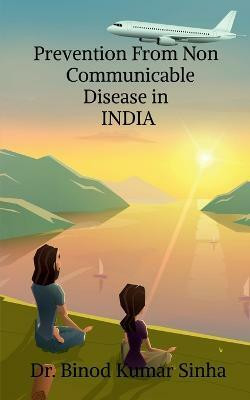 Prevention from Non Communicable Disease in India(English, Paperback, Sinha Binod Kumar)