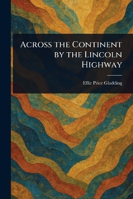 Across the Continent by the Lincoln Highway(English, Paperback, Gladding Effie Price)