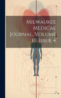 Milwaukee Medical Journal, Volume 10, Issue 4(English, Hardcover, Anonymous)