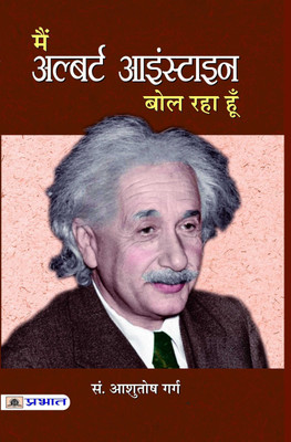 Main Albert Einstein Bol Raha Hoon  - A Complete Biography (Life and Universe of a Genius Scientist) Story of Albert Einstein in Hindi(Hindi, Book, Garg Aashutosh)