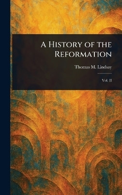 A History of the Reformation(English, Hardcover, Lindsay Thomas M (Thomas Martin))