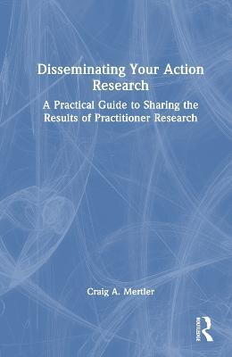 Disseminating Your Action Research(English, Hardcover, Mertler Craig A.)