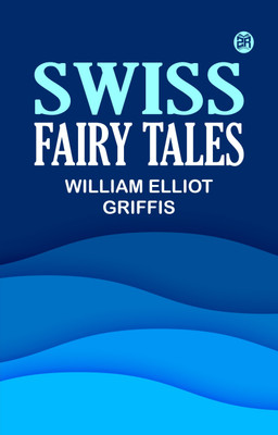 Swiss Fairy Tales(Paperback, William Elliot Griffis)