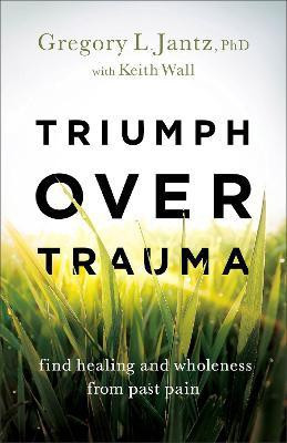 Triumph over Trauma - Find Healing and Wholeness from Past Pain(English, Paperback, Jantz Gregory L. Phd)