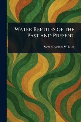 Water Reptiles of the Past and Present(English, Paperback, Williston Samuel Wendell)