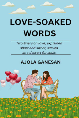 LOVE-SOAKED WORDS  - Two-liners on love, explained short and sweet, served as a dessert for souls.(English, Paperback, Ajola Ganesan)