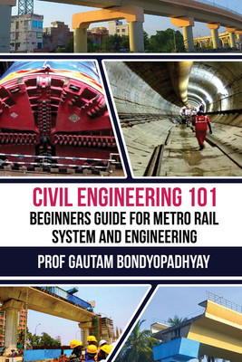 Civil Engineering101:Beginner's Guide for Metro Rail system & Engineering(Paperback, Prof Gautam Bondyopadhyay)