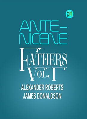 Ante-Nicene Fathers, Vol. I(Paperback, Alexander Roberts, James Donaldson)