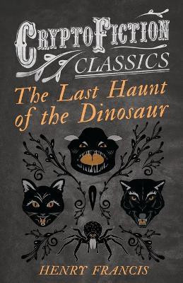 The Last Haunt of the Dinosaur (Cryptofiction Classics)(English, Paperback, Francis Henry)