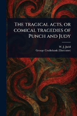 The Tragical Acts, or Comical Tragedies of Punch and Judy(English, Paperback, Judd W J (William J ))
