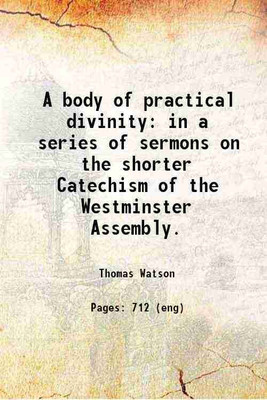 A body of practical divinity: in a series of sermons on the shorter Catechism of the Westminster Assembly. 1859 [Hardcover](Hardcover, Thomas Watson)