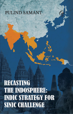 Recasting the Indosphere : Indic Strategy for Sinic Challenge(Paperback, Pulind Samant)